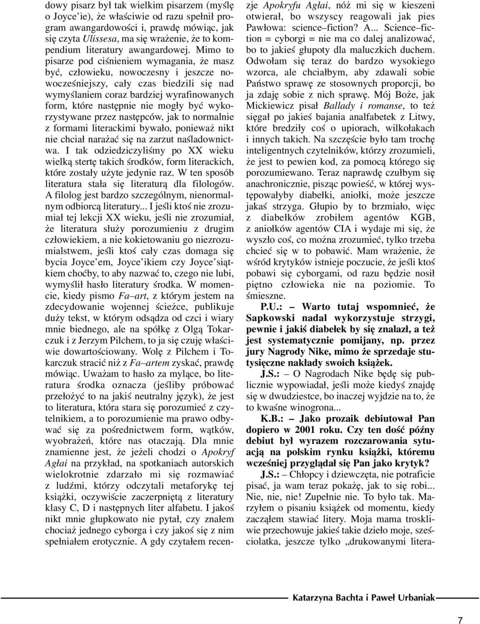 Mimo to pisarze pod ciœnieniem wymagania, e masz byæ, cz³owieku, nowoczesny i jeszcze nowoczeœniejszy, ca³y czas biedzili siê nad wymyœlaniem coraz bardziej wyrafinowanych form, które nastêpnie nie