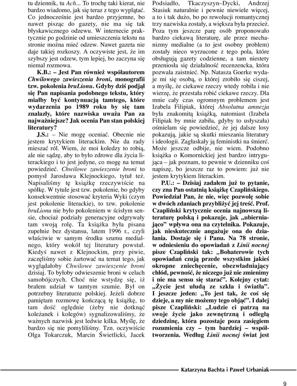 A oczywiste jest, e im szybszy jest odzew, tym lepiej, bo zaczyna siê niemal rozmowa. K.B.: Jest Pan równie wspó³autorem Chwilowego zawieszenia broni, monografii tzw. pokolenia brulionu.