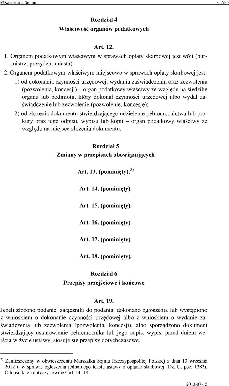 względu na siedzibę organu lub podmiotu, który dokonał czynności urzędowej albo wydał zaświadczenie lub zezwolenie (pozwolenie, koncesję); 2) od złożenia dokumentu stwierdzającego udzielenie