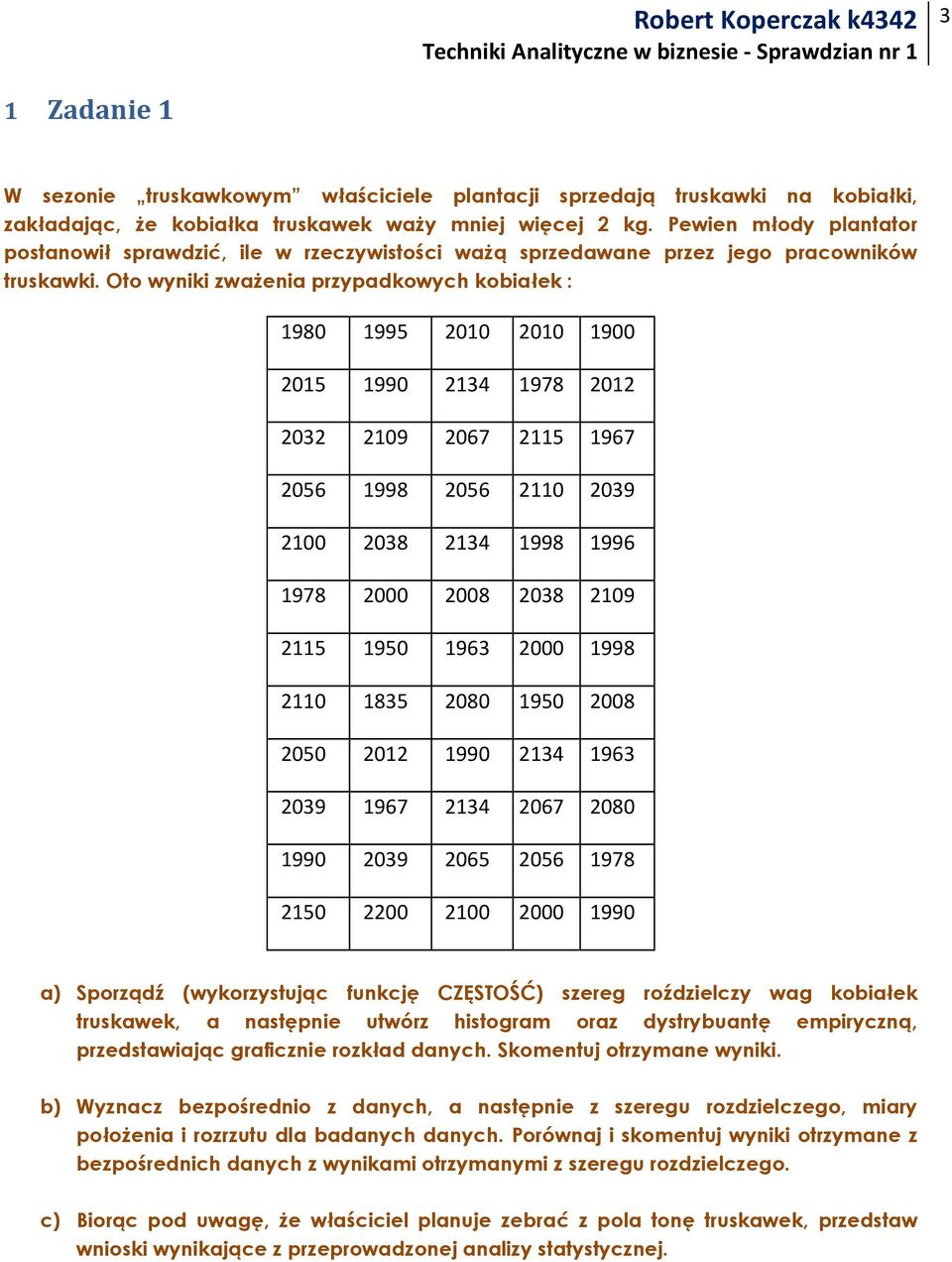 Oto wyniki zwaŝenia przypadkowych kobiałek : 1980 1995 2010 2010 1900 2015 1990 2134 1978 2012 2032 2109 2067 2115 1967 2056 1998 2056 2110 2039 2100 2038 2134 1998 1996 1978 2000 2008 2038 2109 2115