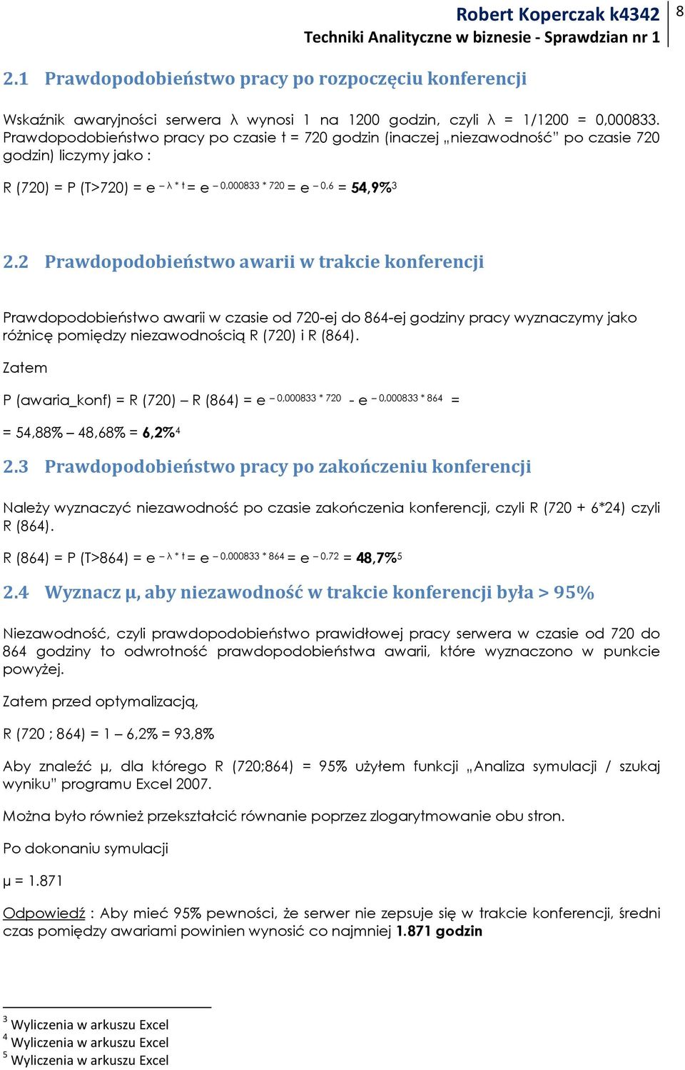 2 Prawdopodobieństwo awarii w trakcie konferencji Prawdopodobieństwo awarii w czasie od 720-ej do 864-ej godziny pracy wyznaczymy jako róŝnicę pomiędzy niezawodnością R (720) i R (864).