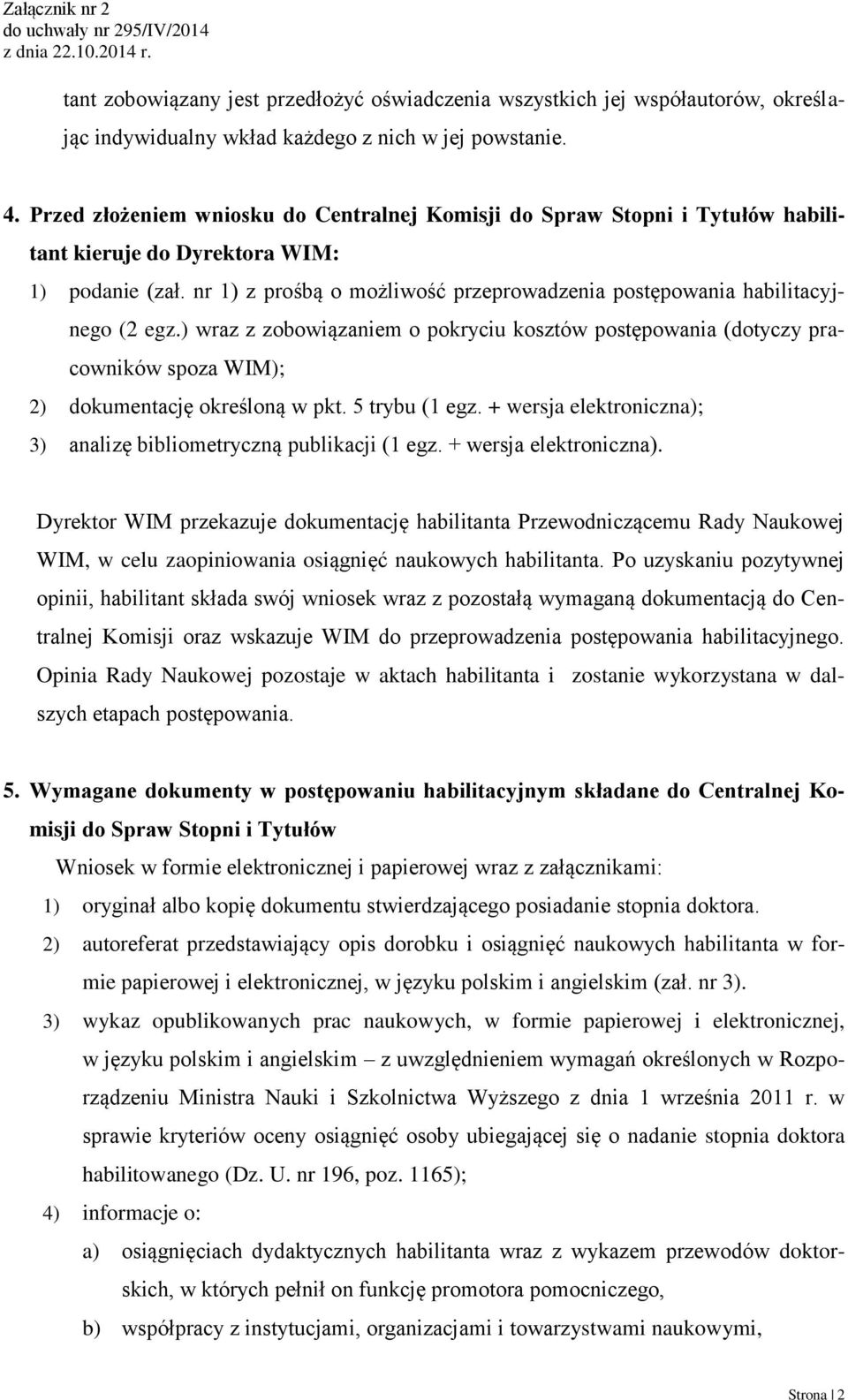 nr 1) z prośbą o możliwość przeprowadzenia postępowania habilitacyjnego (2 egz.) wraz z zobowiązaniem o pokryciu kosztów postępowania (dotyczy pracowników spoza WIM); 2) dokumentację określoną w pkt.