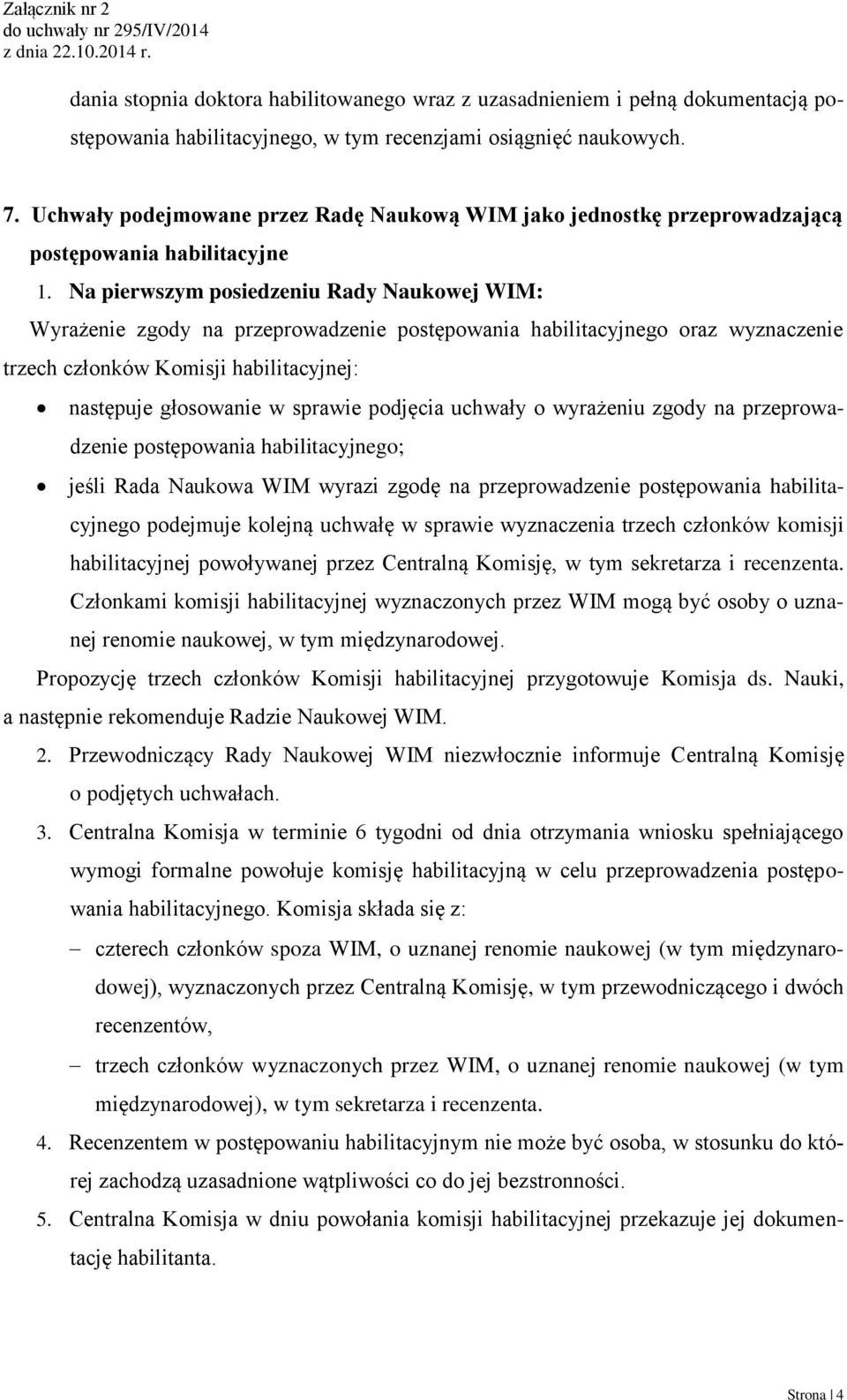 Na pierwszym posiedzeniu Rady Naukowej WIM: Wyrażenie zgody na przeprowadzenie postępowania habilitacyjnego oraz wyznaczenie trzech członków Komisji habilitacyjnej: następuje głosowanie w sprawie