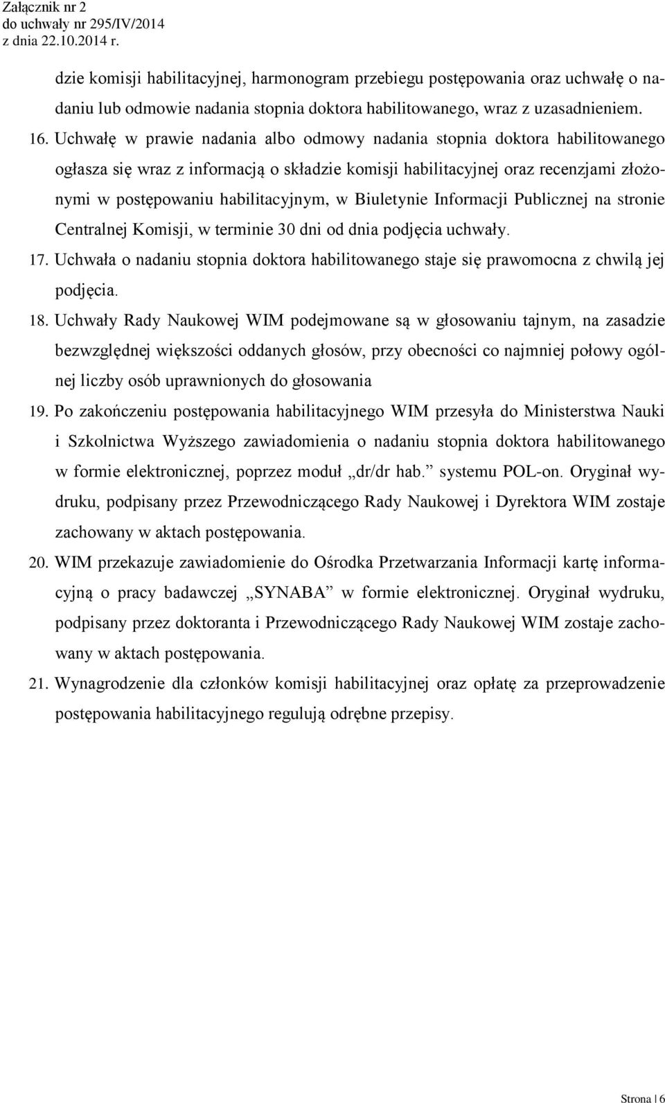 Biuletynie Informacji Publicznej na stronie Centralnej Komisji, w terminie 30 dni od dnia podjęcia uchwały. 17.