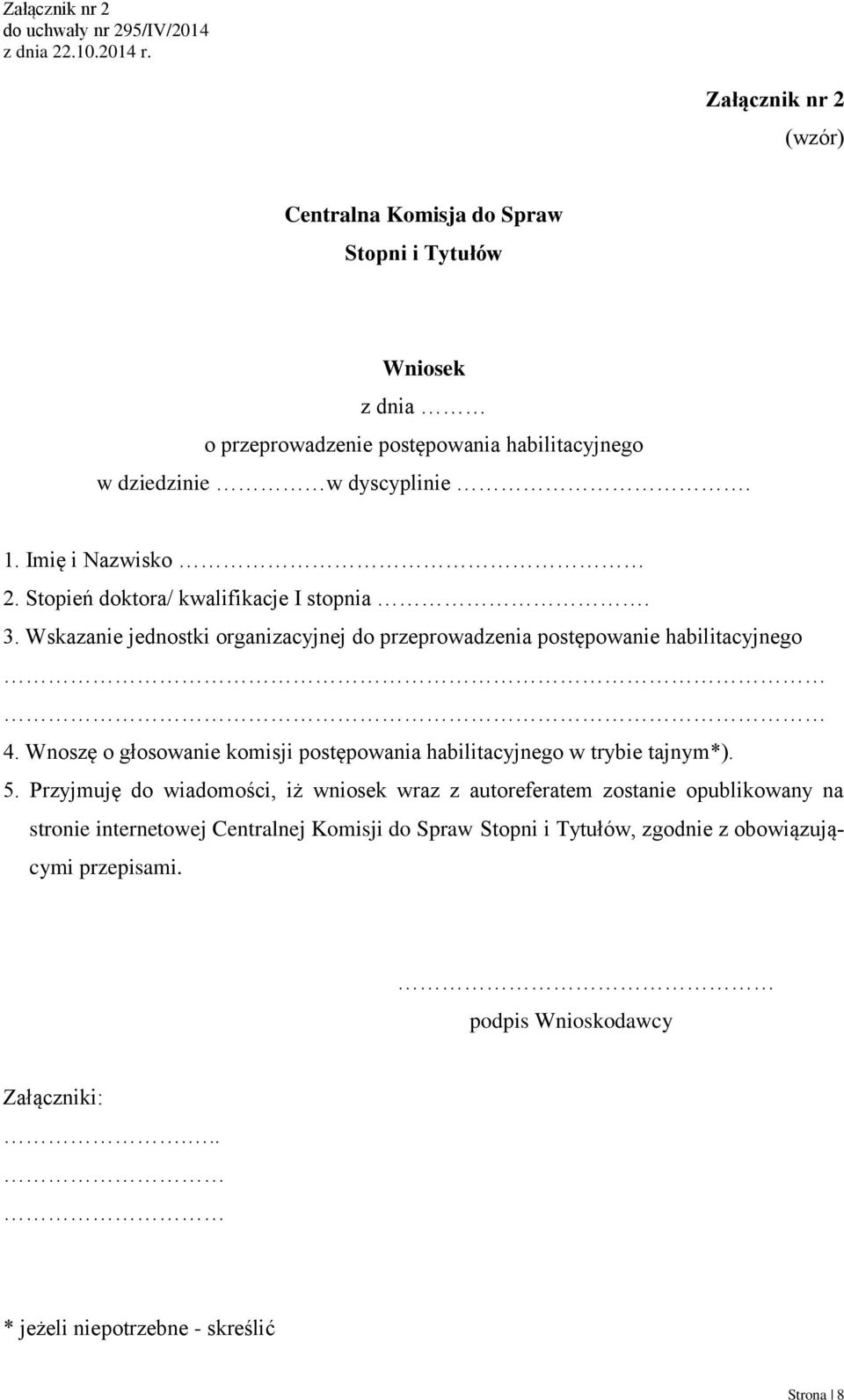 Wnoszę o głosowanie komisji postępowania habilitacyjnego w trybie tajnym*). 5.