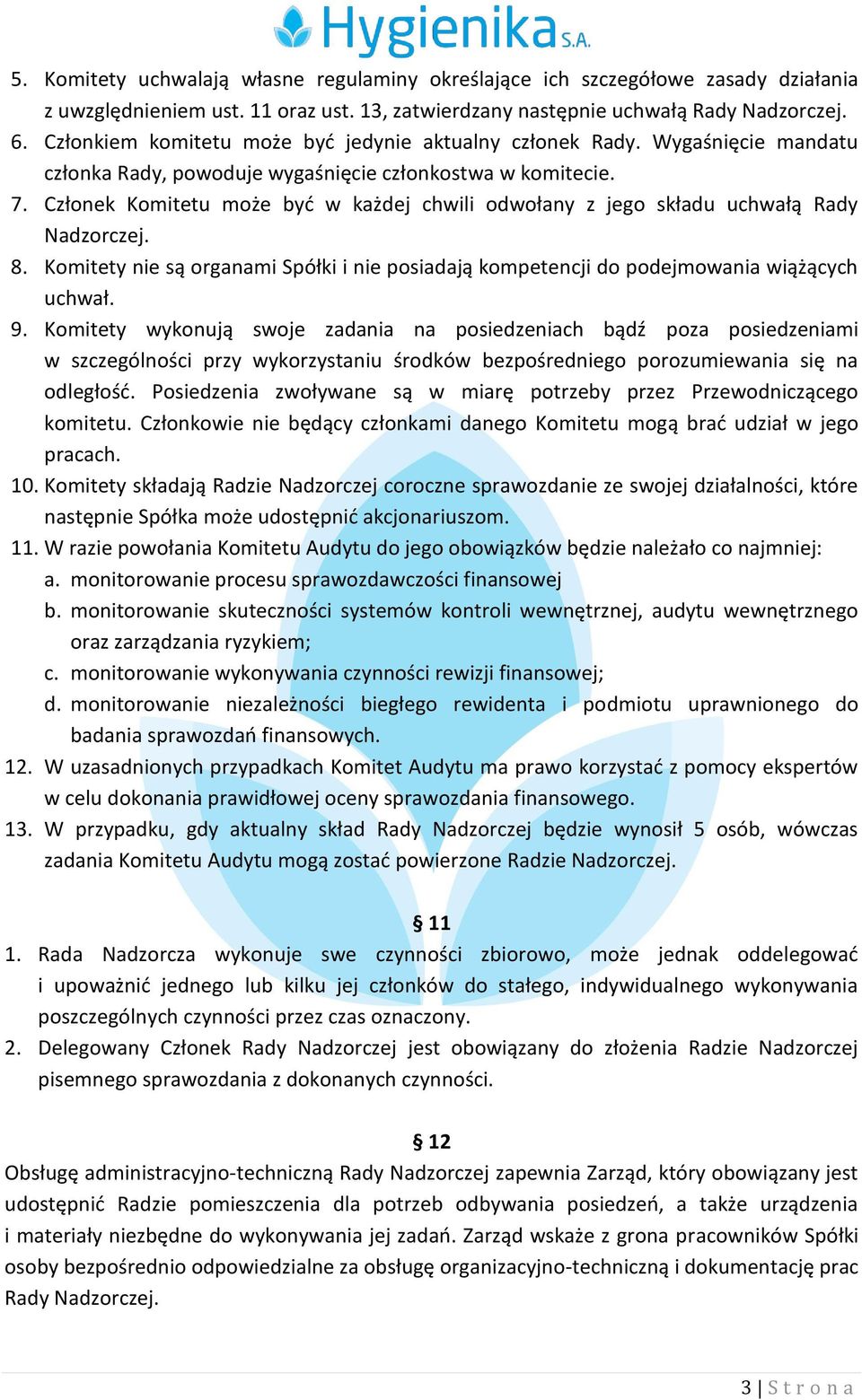 Członek Komitetu może być w każdej chwili odwołany z jego składu uchwałą Rady Nadzorczej. 8. Komitety nie są organami Spółki i nie posiadają kompetencji do podejmowania wiążących uchwał. 9.