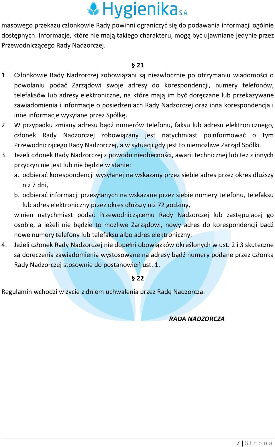 Członkowie Rady Nadzorczej zobowiązani są niezwłocznie po otrzymaniu wiadomości o powołaniu podać Zarządowi swoje adresy do korespondencji, numery telefonów, telefaksów lub adresy elektroniczne, na