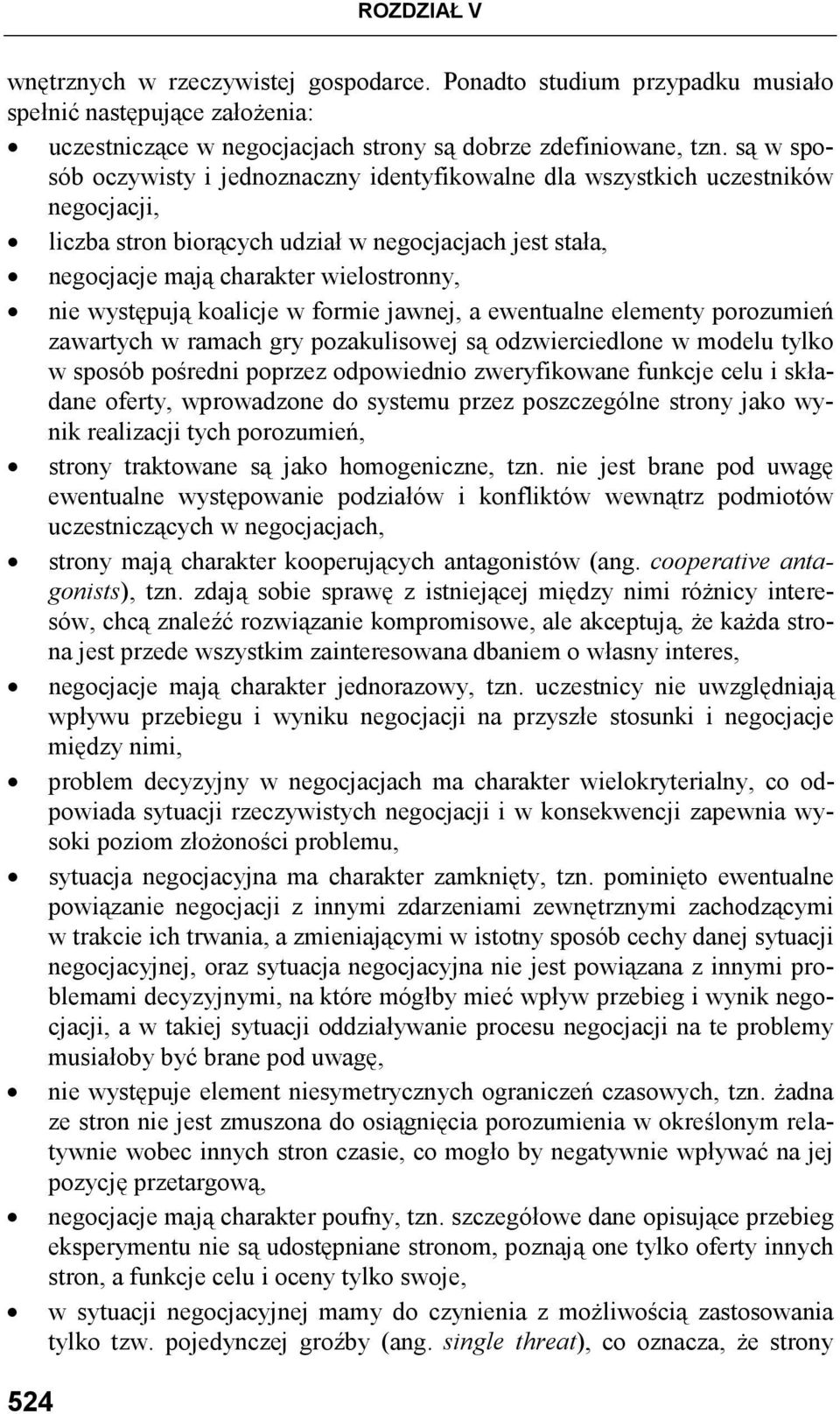 występują koalicje w formie jawnej, a ewentualne elementy porozumień zawartych w ramach gry pozakulisowej są odzwierciedlone w modelu tylko w sposób pośredni poprzez odpowiednio zweryfikowane funkcje