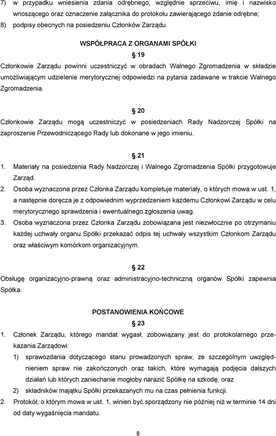 WSPÓŁPRACA Z ORGANAMI SPÓŁKI 19 Członkowie Zarządu powinni uczestniczyć w obradach Walnego Zgromadzenia w składzie umożliwiającym udzielenie merytorycznej odpowiedzi na pytania zadawane w trakcie