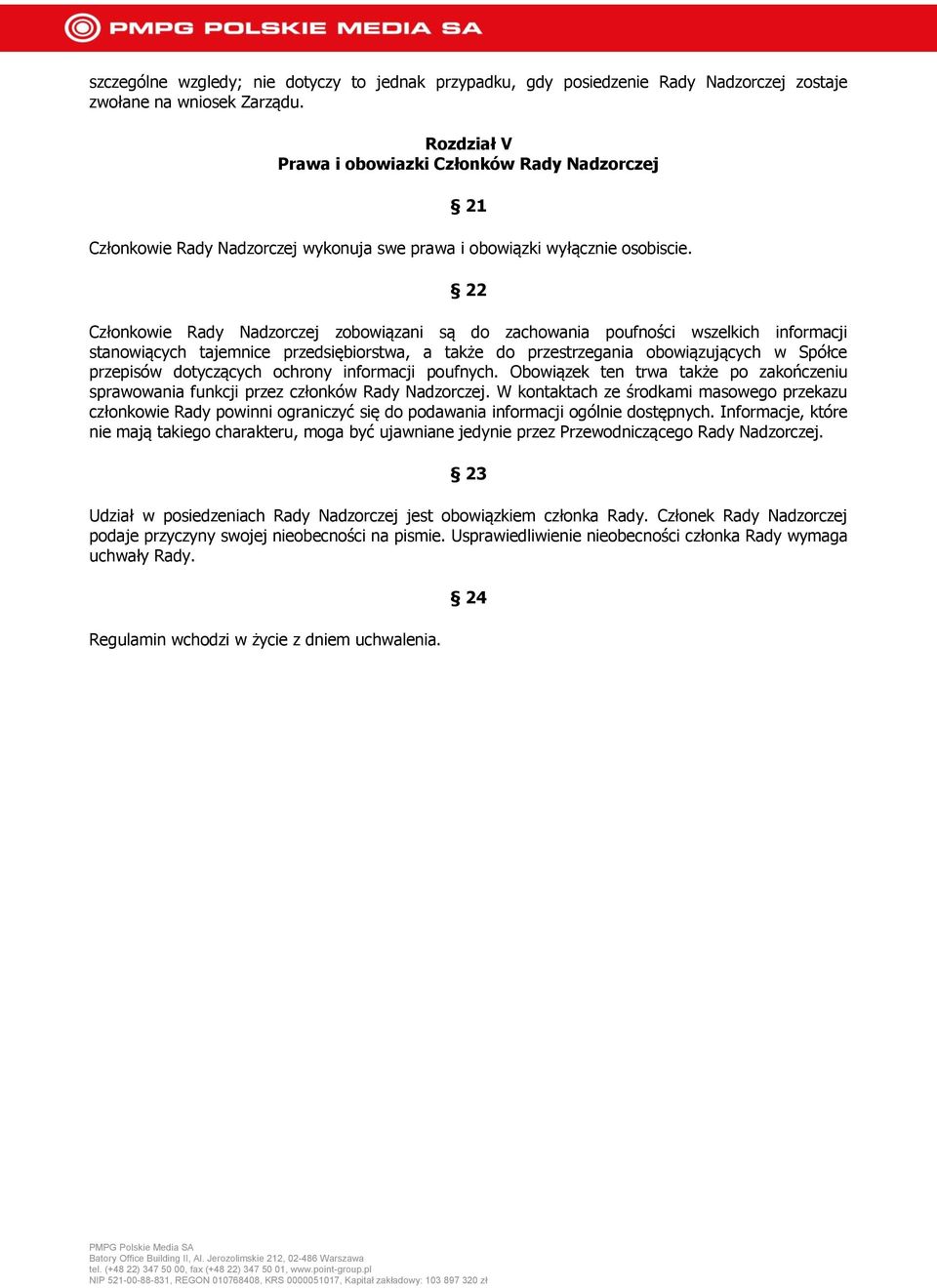 22 Członkowie Rady Nadzorczej zobowiązani są do zachowania poufności wszelkich informacji stanowiących tajemnice przedsiębiorstwa, a także do przestrzegania obowiązujących w Spółce przepisów