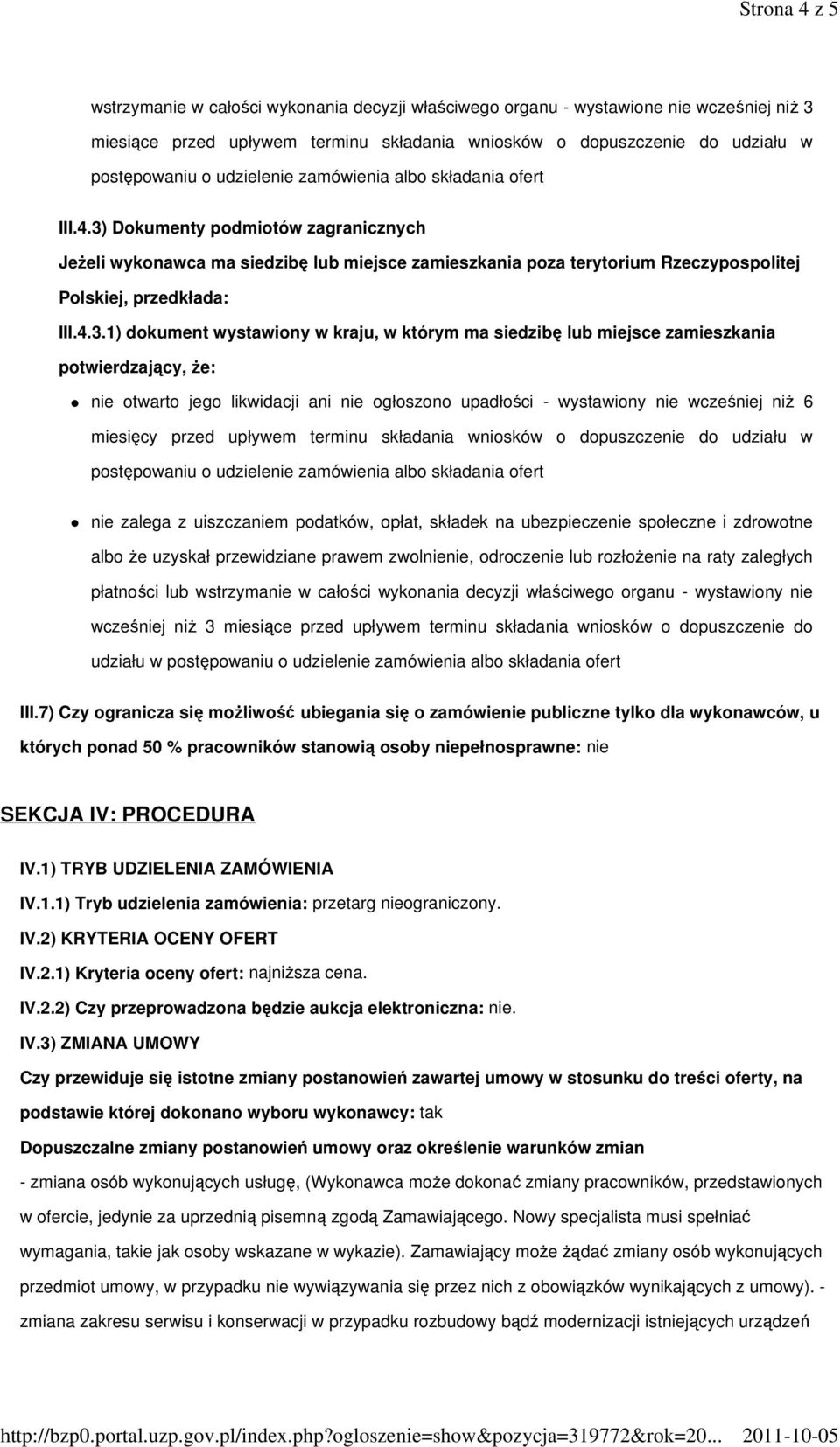 4.3.1) dokument wystawiony w kraju, w którym ma siedzibę lub miejsce zamieszkania potwierdzający, Ŝe: nie otwarto jego likwidacji ani nie ogłoszono upadłości - wystawiony nie wcześniej niŝ 6 miesięcy