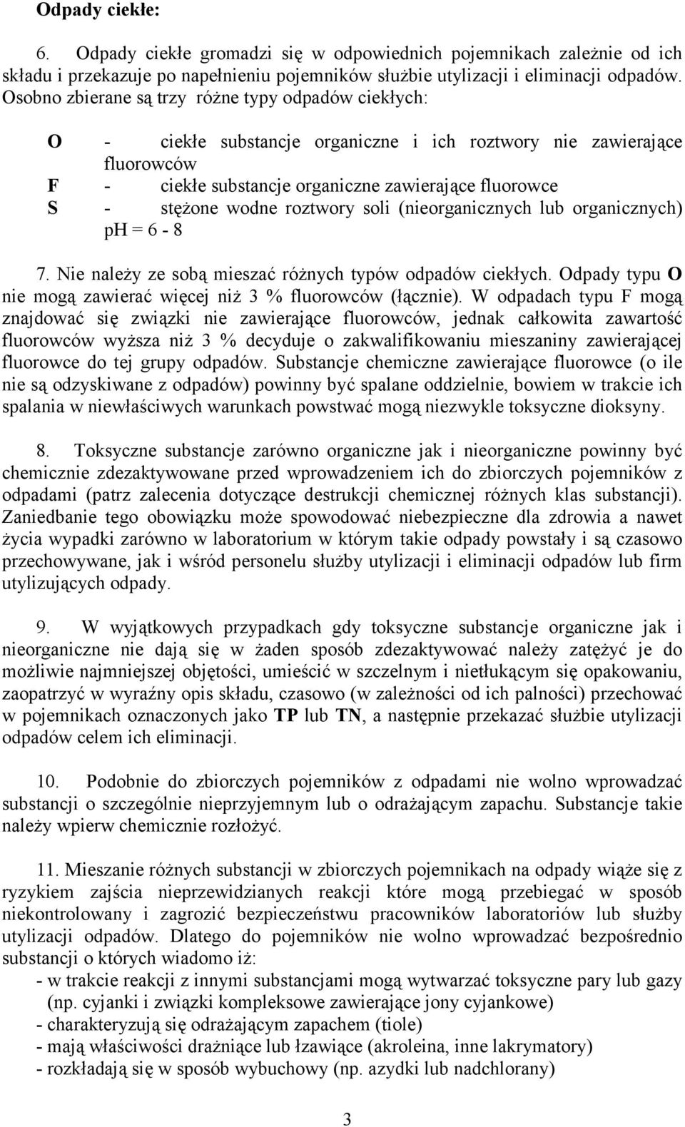 wodne roztwory soli (nieorganicznych lub organicznych) ph = 6-8 7. Nie należy ze sobą mieszać różnych typów odpadów ciekłych. Odpady typu O nie mogą zawierać więcej niż 3 % fluorowców (łącznie).