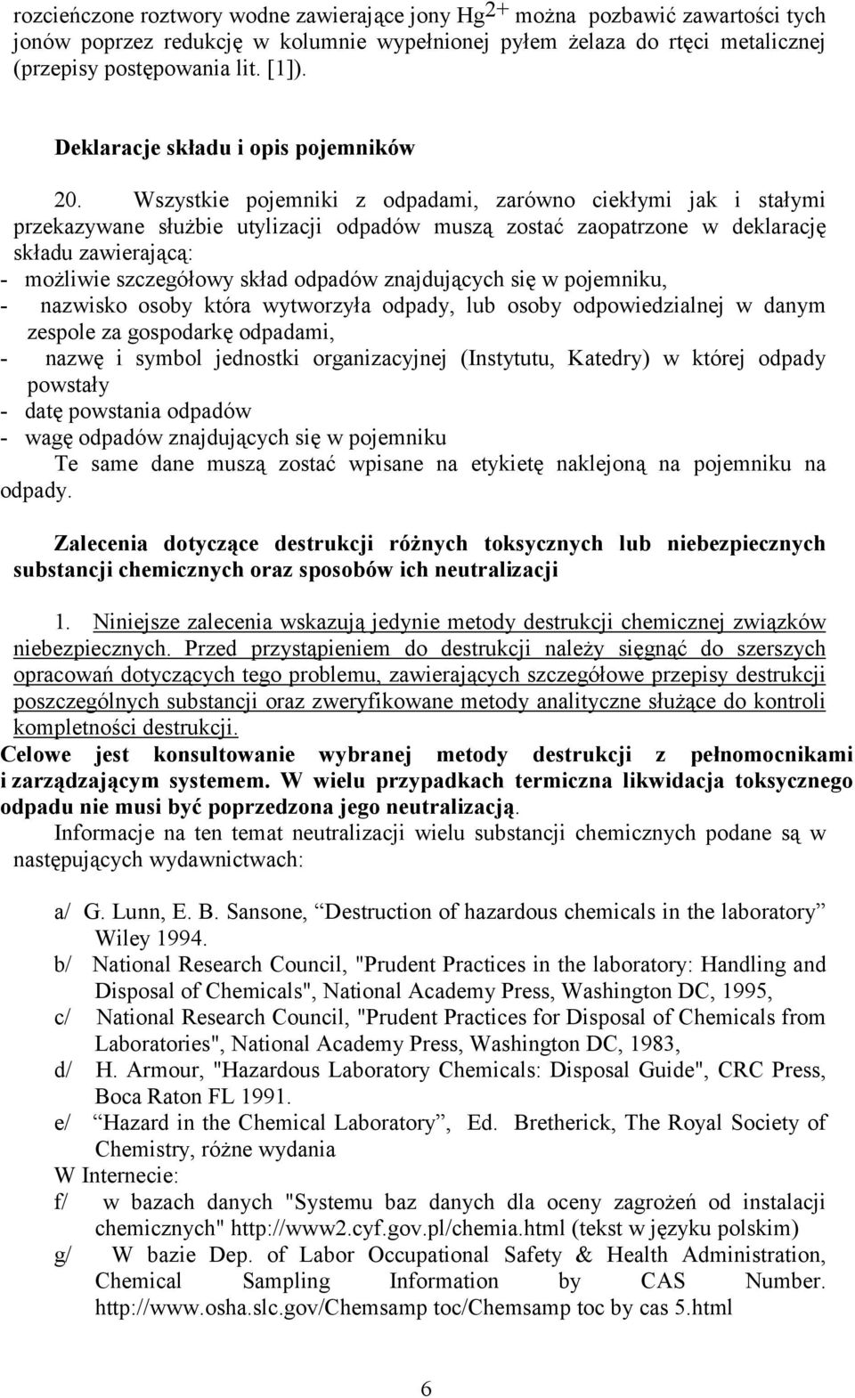 Wszystkie pojemniki z odpadami, zarówno ciekłymi jak i stałymi przekazywane służbie utylizacji odpadów muszą zostać zaopatrzone w deklarację składu zawierającą: - możliwie szczegółowy skład odpadów