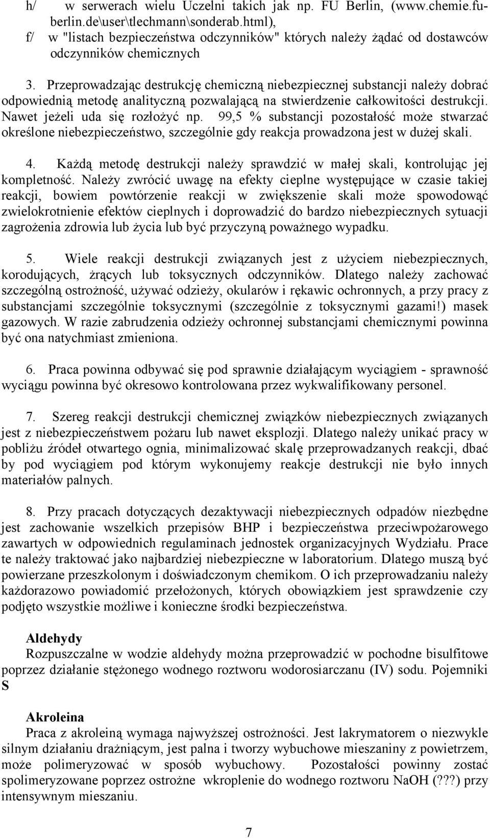 Przeprowadzając destrukcję chemiczną niebezpiecznej substancji należy dobrać odpowiednią metodę analityczną pozwalającą na stwierdzenie całkowitości destrukcji. Nawet jeżeli uda się rozłożyć np.