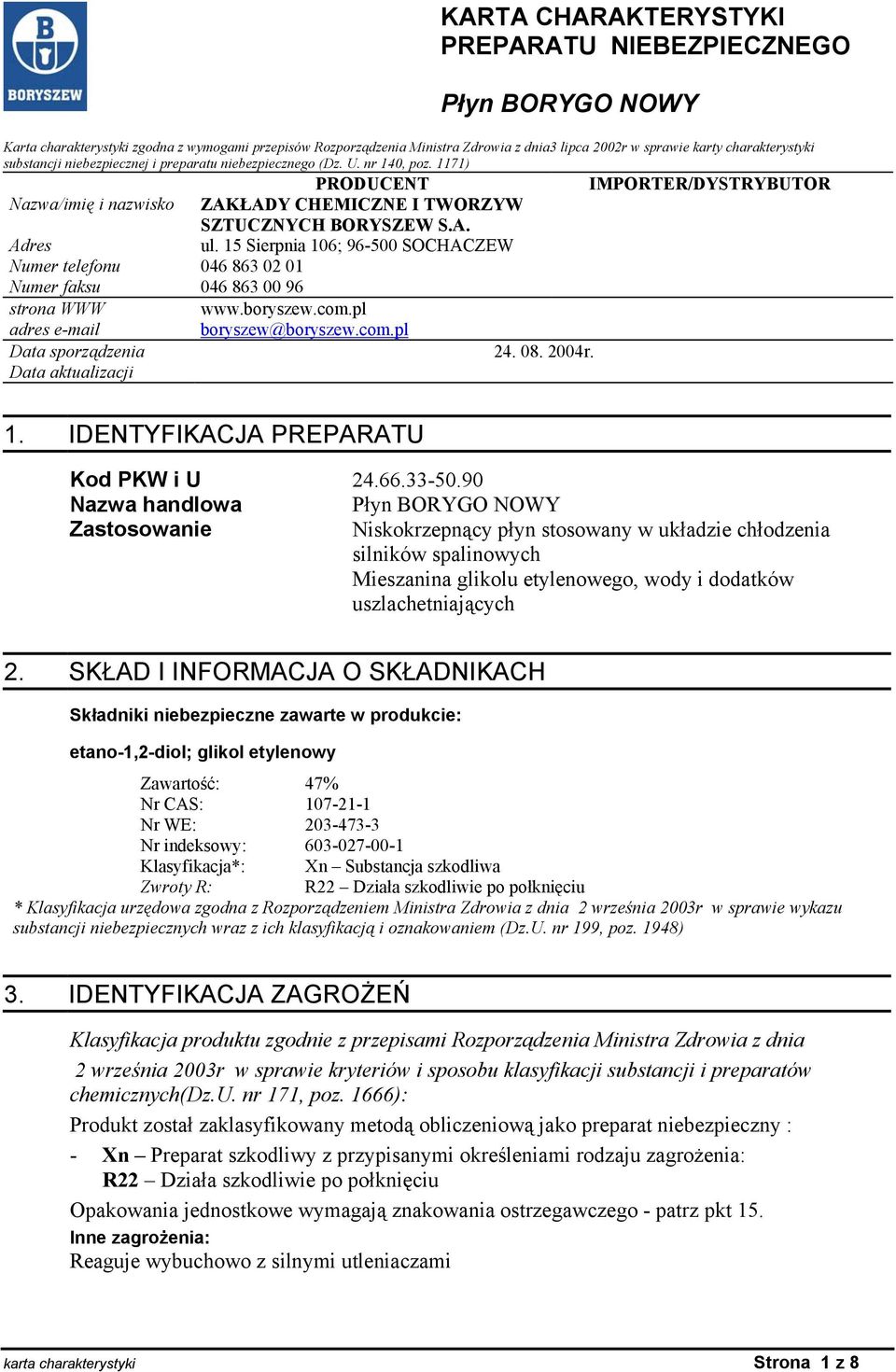 pl boryszew@boryszew.com.pl Adres Numer telefonu Numer faksu strona WWW adres e-mail Data sporządzenia 24. 08. 2004r. Data aktualizacji IMPORTER/DYSTRYBUTOR 1. IDENTYFIKACJA PREPARATU Kod PKW i U 24.