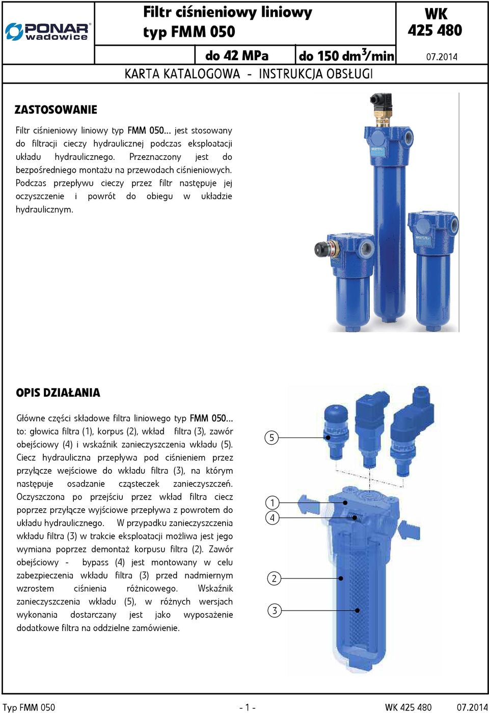 Podczas przepływu cieczy przez filtr następuje jej oczyszczenie i powrót do obiegu w układzie hydraulicznym. OPIS DZIAŁANIA Główne części składowe filtra liniowego typ FMM 050.