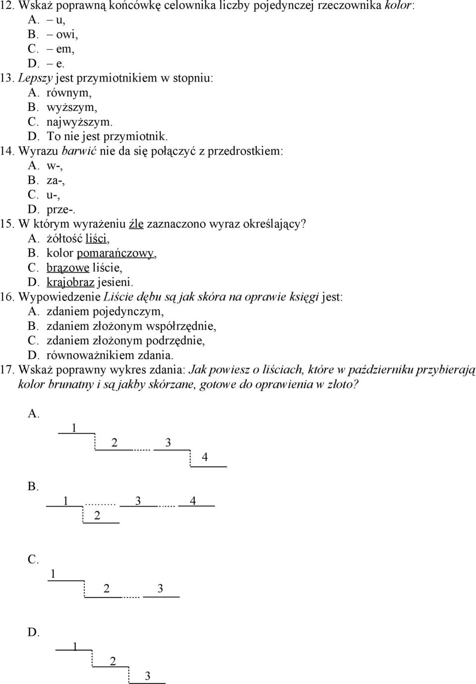 brązowe liście, D. krajobraz jesieni. 16. Wypowiedzenie Liście dębu są jak skóra na oprawie księgi jest: A. zdaniem pojedynczym, B. zdaniem złożonym współrzędnie, C. zdaniem złożonym podrzędnie, D.