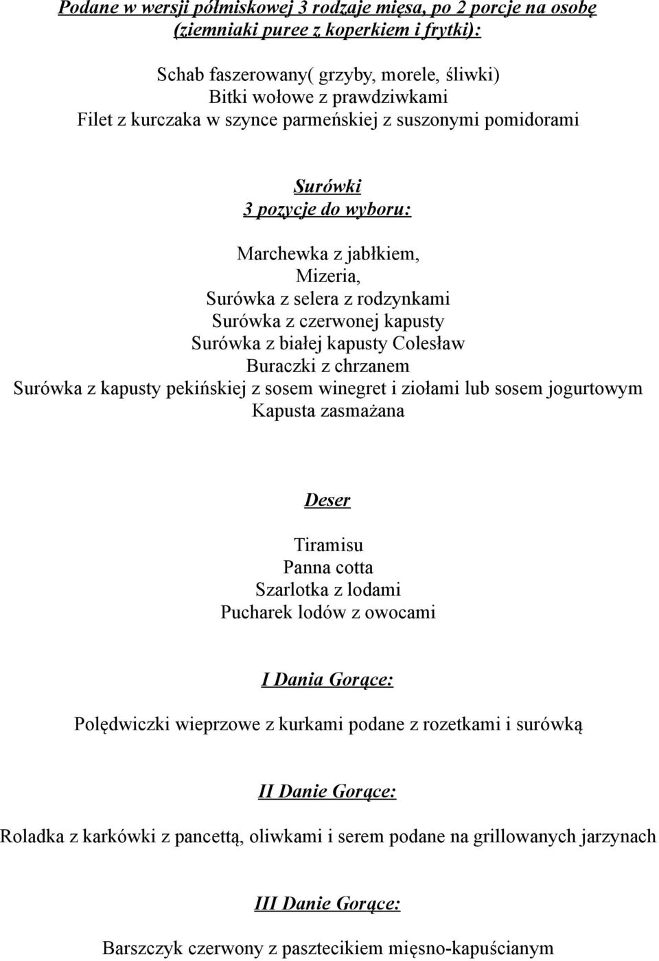 Buraczki z chrzanem Surówka z kapusty pekińskiej z sosem winegret i ziołami lub sosem jogurtowym Kapusta zasmażana Deser Tiramisu Panna cotta Szarlotka z lodami Pucharek lodów z owocami I Dania Gor