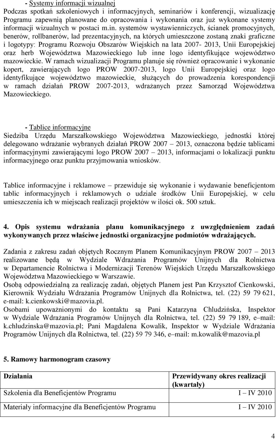 Rozwoju Obszarów Wiejskich na lata 2007-2013, Unii Europejskiej oraz herb Województwa Mazowieckiego lub inne logo identyfikujące województwo mazowieckie.