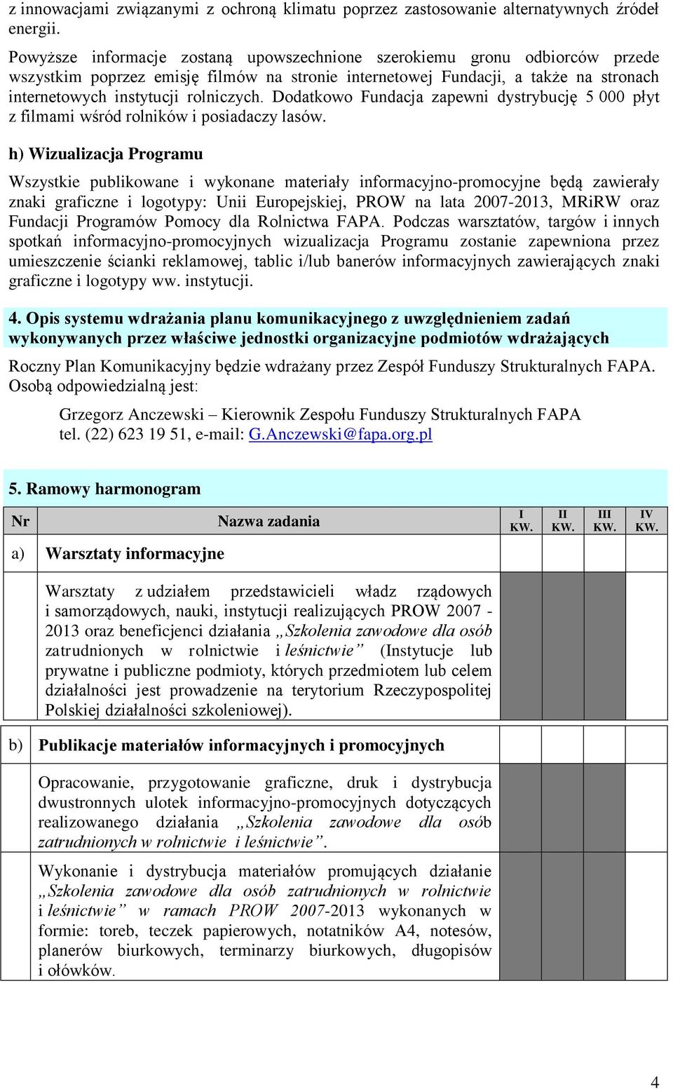 Dodatkowo Fundacja zapewni dystrybucję 5 000 płyt z filmami wśród rolników i posiadaczy lasów.
