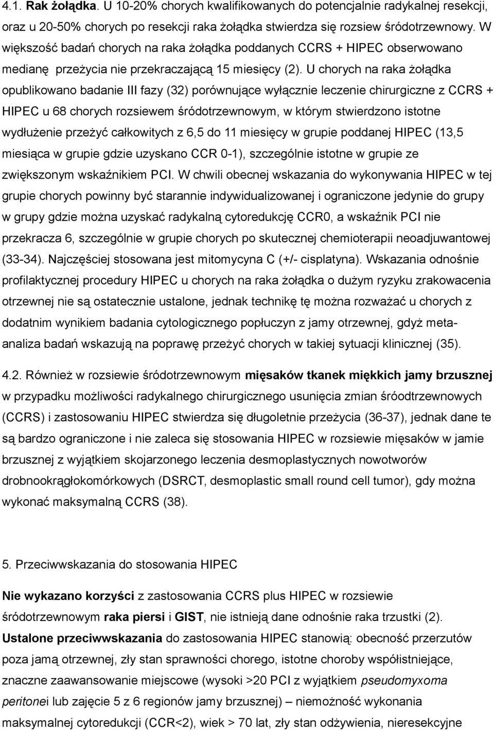 U chorych na raka żołądka opublikowano badanie III fazy (32) porównujące wyłącznie leczenie chirurgiczne z CCRS + HIPEC u 68 chorych rozsiewem śródotrzewnowym, w którym stwierdzono istotne wydłużenie