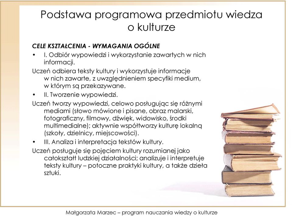 Uczeń tworzy wypowiedzi, celowo posługując się różnymi mediami (słowo mówione i pisane, obraz malarski, fotograficzny, filmowy, dźwięk, widowisko, środki multimedialne); aktywnie współtworzy