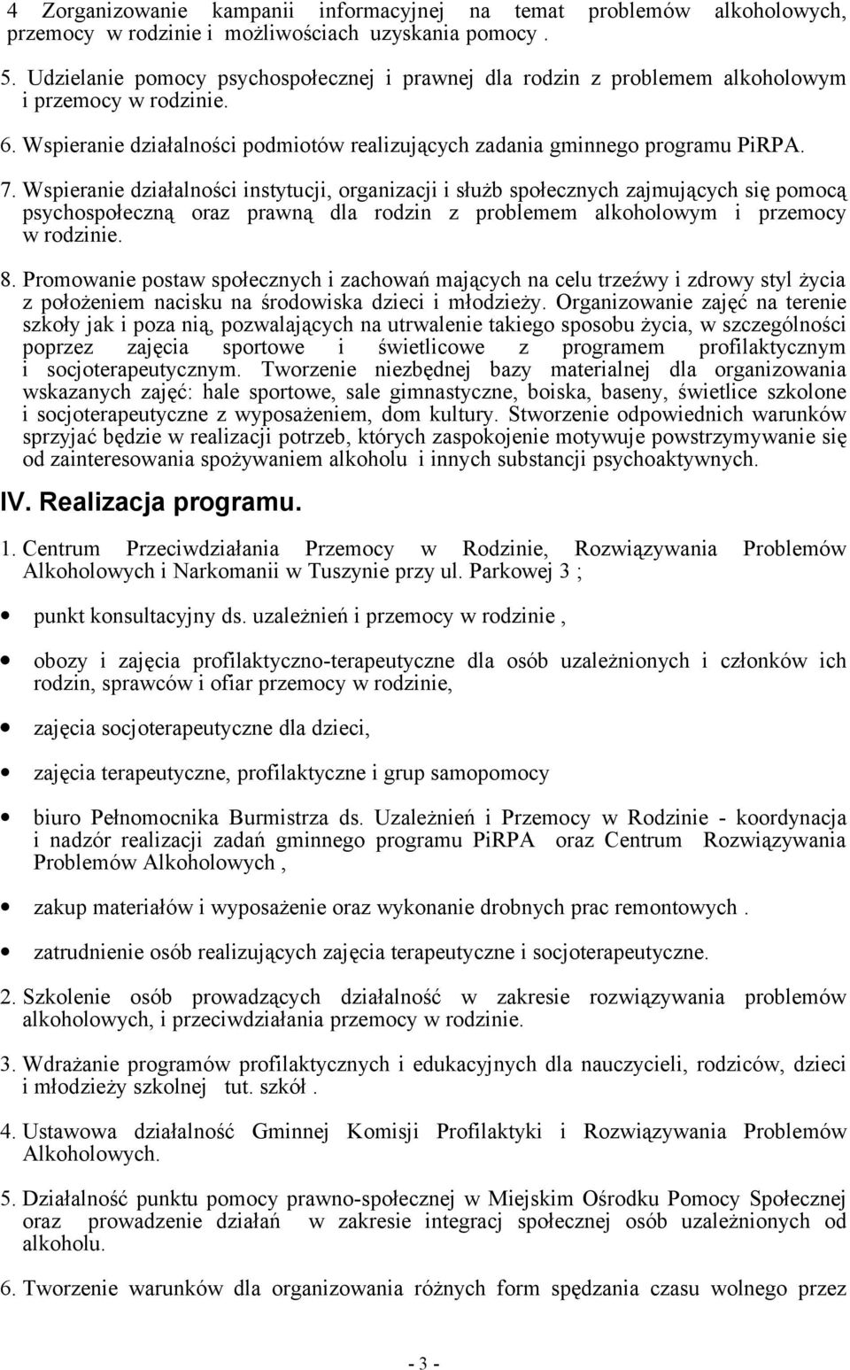 Wspieranie działalności instytucji, organizacji i służb społecznych zajmujących się pomocą psychospołeczną oraz prawną dla rodzin z problemem alkoholowym i przemocy w rodzinie. 8.