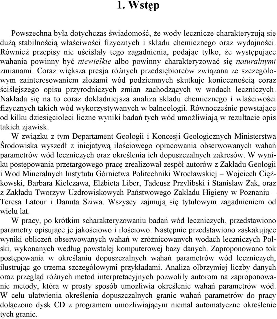 Coraz większa presja różych przedsiębiorców związaa ze szczegółowym zaiteresowaiem złożami wód podziemych skutkuje koieczością coraz ściślejszego opisu przyrodiczych zmia zachodzących w wodach