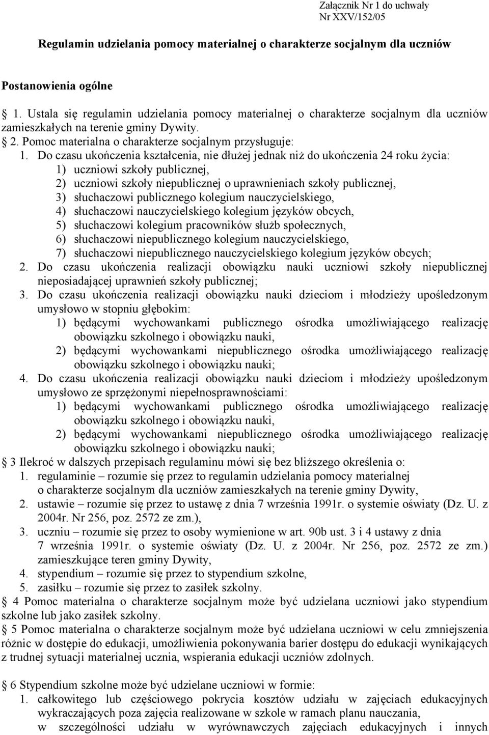 Do czasu ukończenia kształcenia, nie dłużej jednak niż do ukończenia 24 roku życia: 1) uczniowi szkoły publicznej, 2) uczniowi szkoły niepublicznej o uprawnieniach szkoły publicznej, 3) słuchaczowi