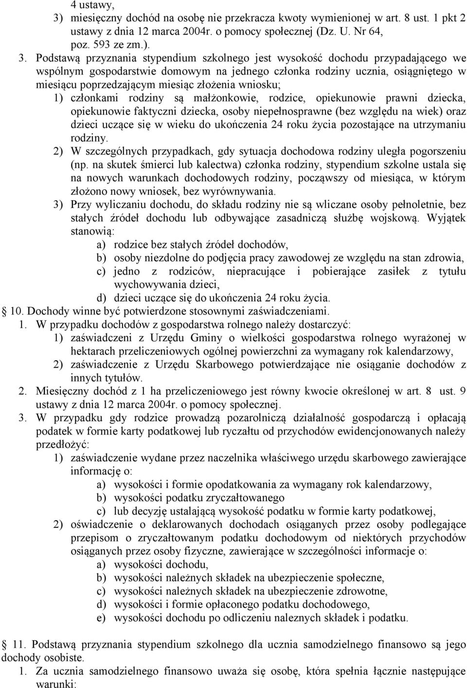 Podstawą przyznania stypendium szkolnego jest wysokość dochodu przypadającego we wspólnym gospodarstwie domowym na jednego członka rodziny ucznia, osiągniętego w miesiącu poprzedzającym miesiąc
