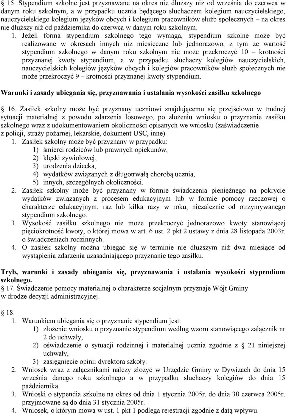 Jeżeli forma stypendium szkolnego tego wymaga, stypendium szkolne może być realizowane w okresach innych niż miesięczne lub jednorazowo, z tym że wartość stypendium szkolnego w danym roku szkolnym
