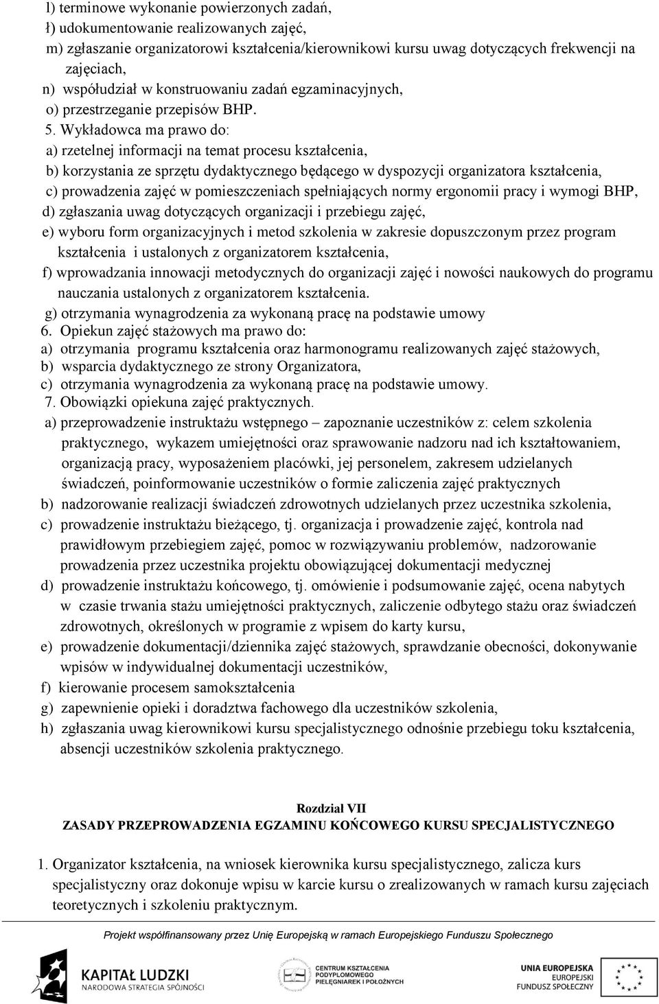 Wykładowca ma prawo do: a) rzetelnej informacji na temat procesu kształcenia, b) korzystania ze sprzętu dydaktycznego będącego w dyspozycji organizatora kształcenia, c) prowadzenia zajęć w