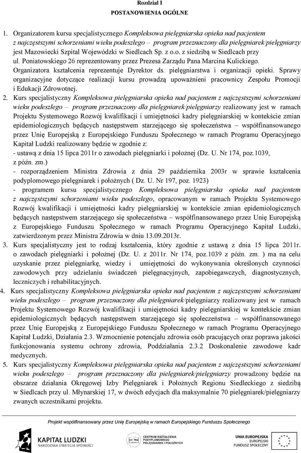 Szpital Wojewódzki w Siedlcach Sp. z o.o. z siedzibą w Siedlcach przy ul. Poniatowskiego 26 reprezentowany przez Prezesa Zarządu Pana Marcina Kulickiego.