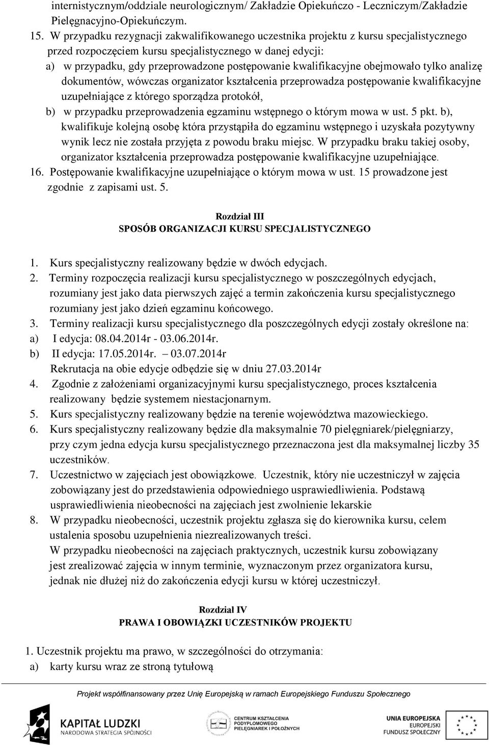 kwalifikacyjne obejmowało tylko analizę dokumentów, wówczas organizator kształcenia przeprowadza postępowanie kwalifikacyjne uzupełniające z którego sporządza protokół, b) w przypadku przeprowadzenia