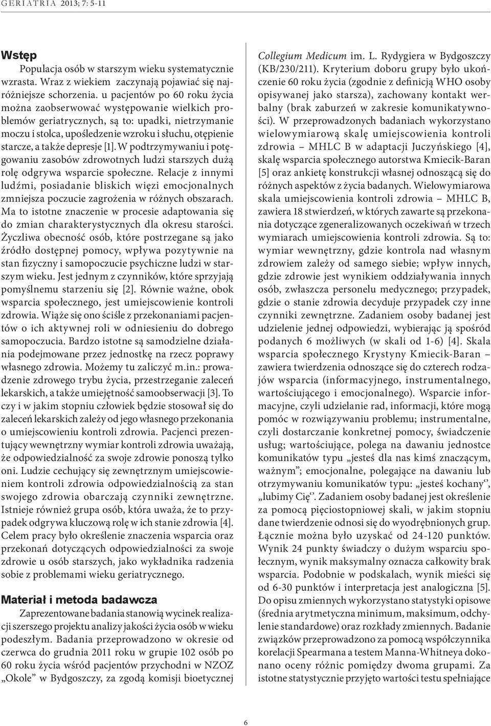 depresje [1]. W podtrzymywaniu i potęgowaniu zasobów zdrowotnych ludzi starszych dużą rolę odgrywa wsparcie społeczne.