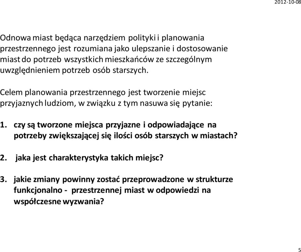 Celem planowania przestrzennego jest tworzenie miejsc przyjaznych ludziom, w związku z tym nasuwa się pytanie: 1.