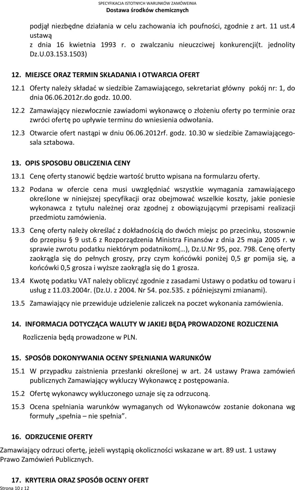 12.3 Otwarcie ofert nastąpi w dniu 06.06.2012rf. godz. 10.30 w siedzibie Zamawiającegosala sztabowa. 13. OPIS SPOSOBU OBLICZENIA CENY 13.