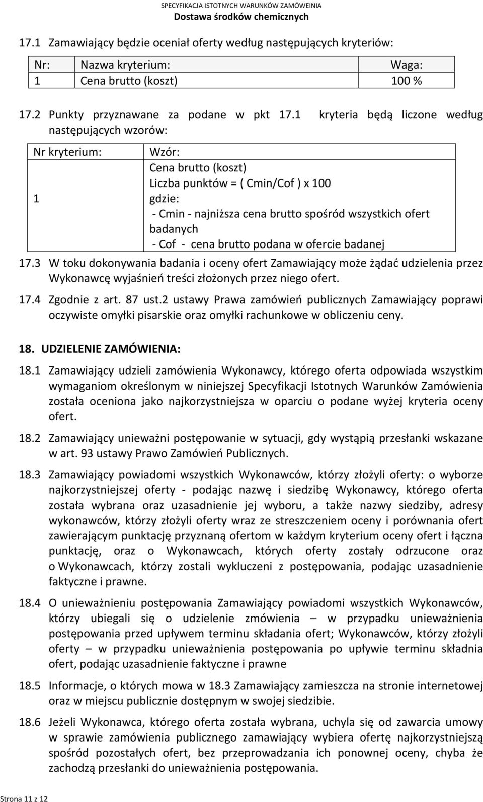 badanych - Cof - cena brutto podana w ofercie badanej 17.3 W toku dokonywania badania i oceny ofert Zamawiający może żądać udzielenia przez Wykonawcę wyjaśnień treści złożonych przez niego ofert. 17.4 Zgodnie z art.