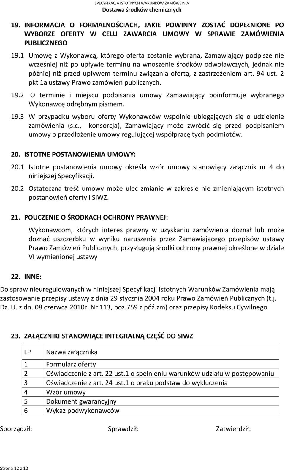 związania ofertą, z zastrzeżeniem art. 94 ust. 2 pkt 1a ustawy Prawo zamówień publicznych. 19.2 O terminie i miejscu podpisania umowy Zamawiający poinformuje wybranego Wykonawcę odrębnym pismem. 19.3 W przypadku wyboru oferty Wykonawców wspólnie ubiegających się o udzielenie zamówienia (s.