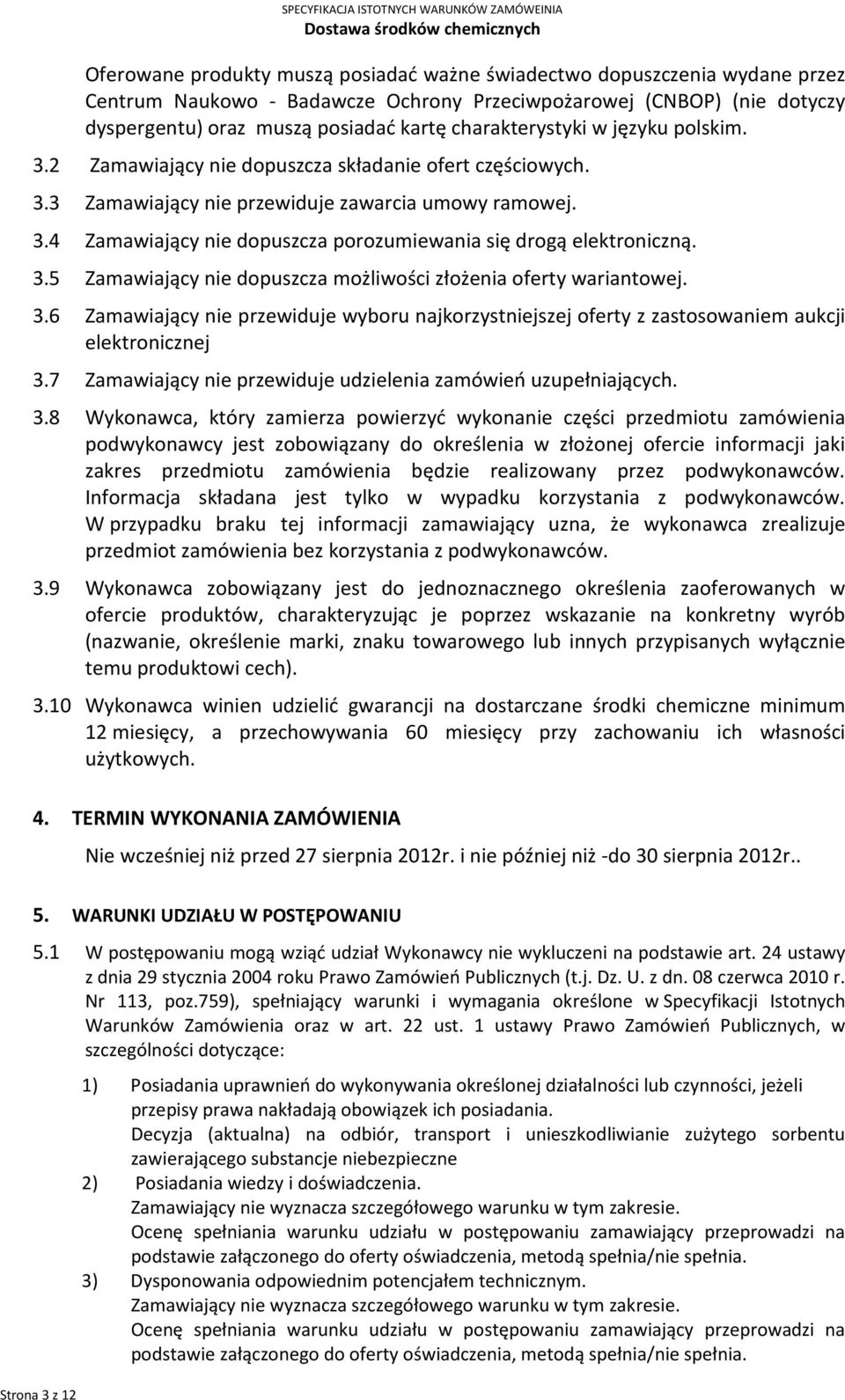 3.5 Zamawiający nie dopuszcza możliwości złożenia oferty wariantowej. 3.6 Zamawiający nie przewiduje wyboru najkorzystniejszej oferty z zastosowaniem aukcji elektronicznej 3.