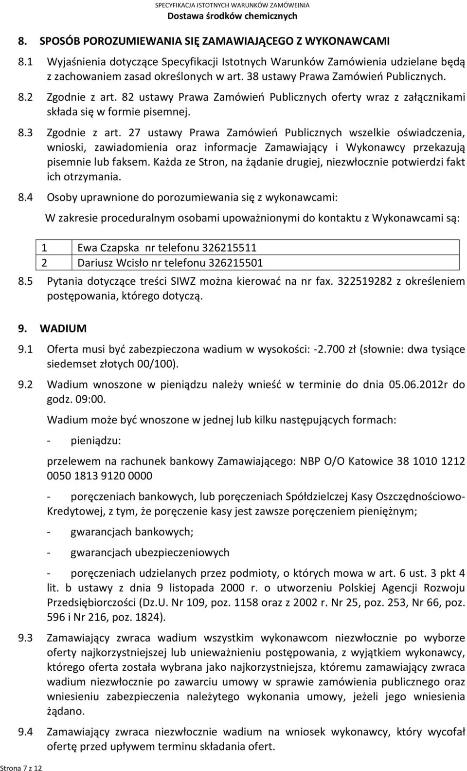 82 ustawy Prawa Zamówień Publicznych oferty wraz z załącznikami składa się w formie pisemnej. 8.3 Zgodnie z art.