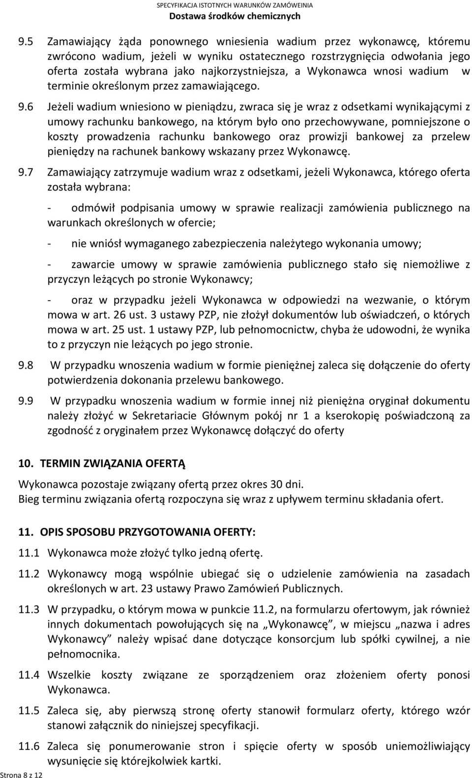 6 Jeżeli wadium wniesiono w pieniądzu, zwraca się je wraz z odsetkami wynikającymi z umowy rachunku bankowego, na którym było ono przechowywane, pomniejszone o koszty prowadzenia rachunku bankowego