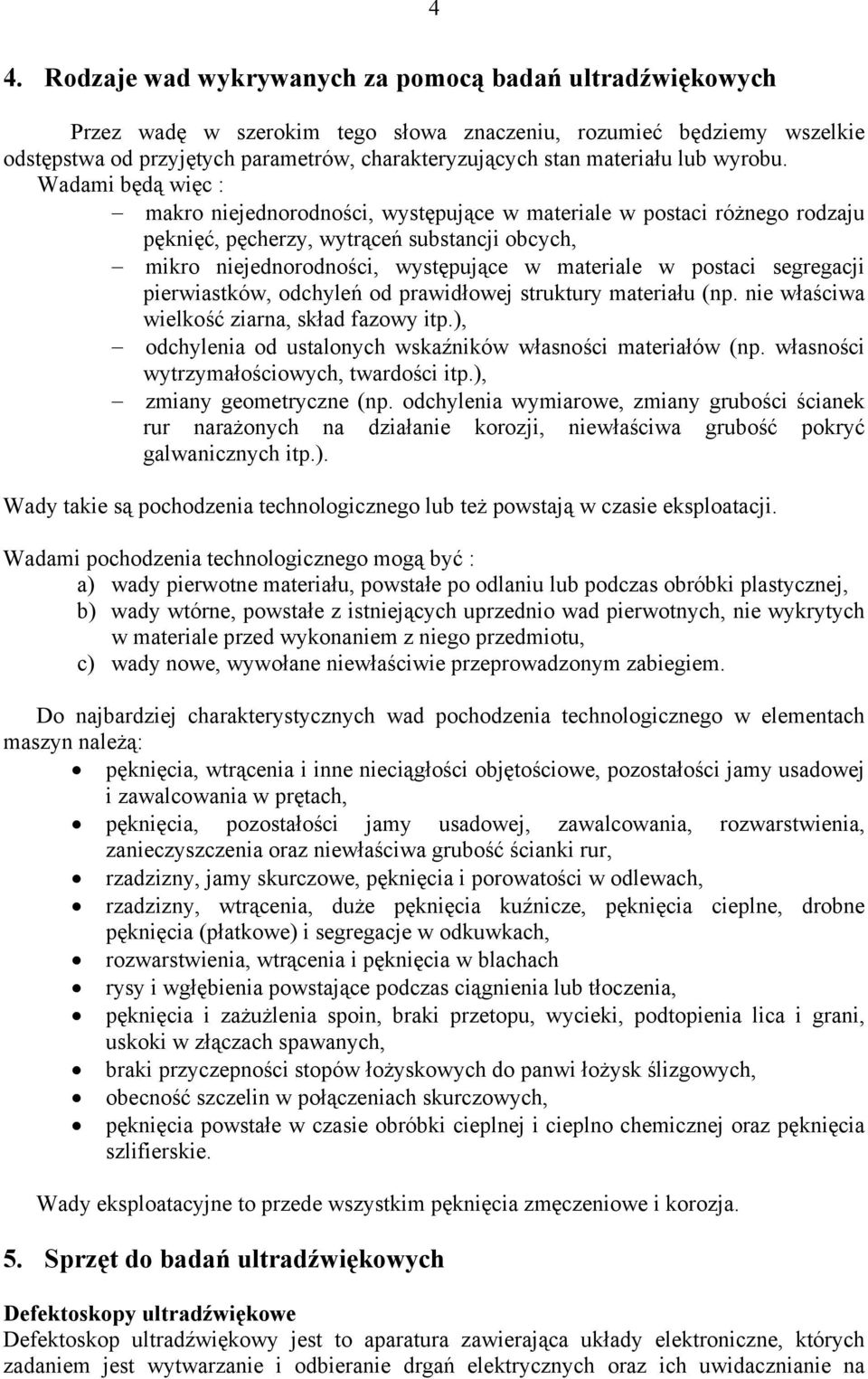 Wadami będą więc : makro niejednorodności, występujące w materiale w postaci różnego rodzaju pęknięć, pęcherzy, wytrąceń substancji obcych, mikro niejednorodności, występujące w materiale w postaci
