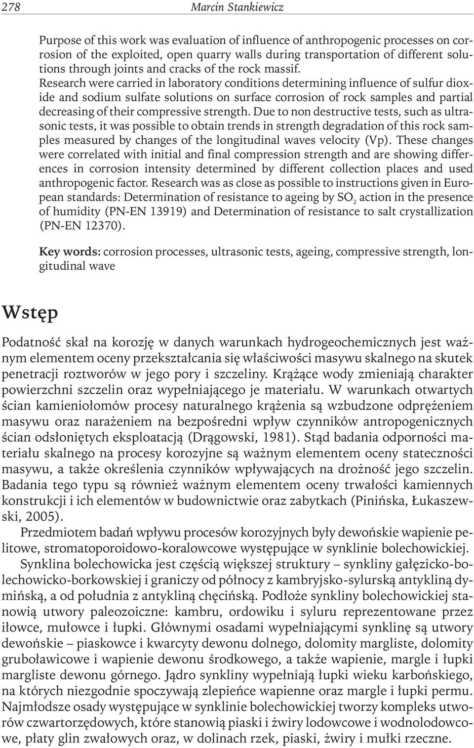 Research were carried in laboratory conditions determining influence of sulfur dioxide and sodium sulfate solutions on surface corrosion of rock samples and partial decreasing of their compressive