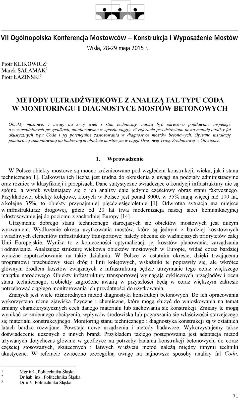 uzasadnionych przypadkach, monitorowane w sposób ciągły. W referacie przedstawiono nową metodę analizy fal akustycznych typu Coda i jej potencjalne zastosowania w diagnostyce mostów betonowych.
