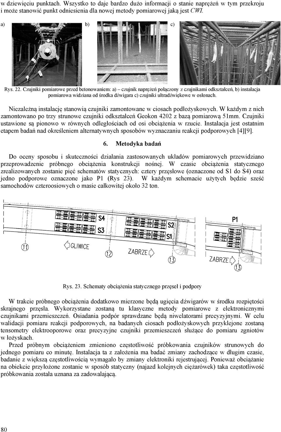 Niezależną instalację stanowią czujniki zamontowane w ciosach podłożyskowych. W każdym z nich zamontowano po trzy strunowe czujniki odkształceń Geokon 4202 z bazą pomiarową 51mm.