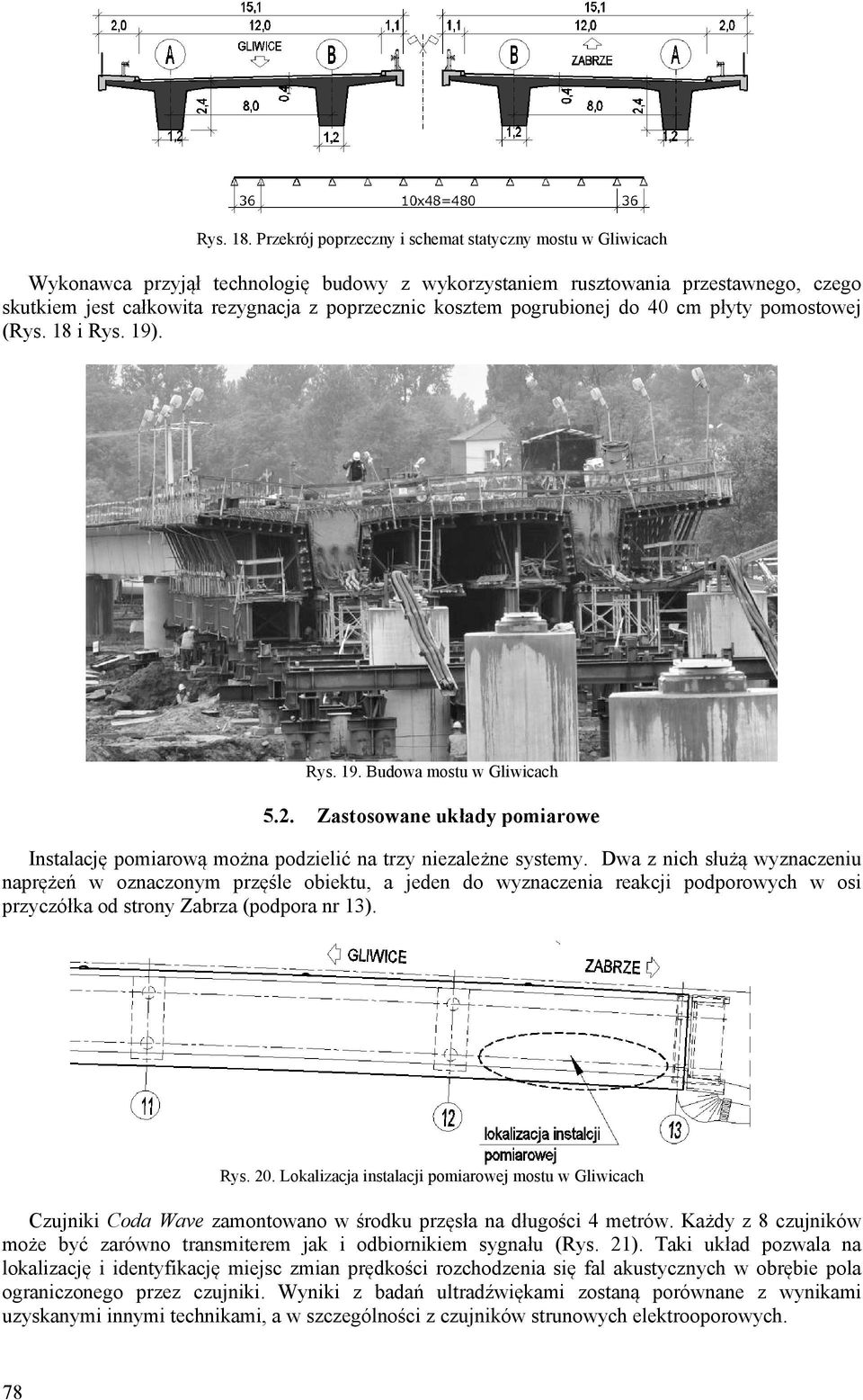 kosztem pogrubionej do 40 cm płyty pomostowej (Rys. 18 i Rys. 19). Rys. 19. Budowa mostu w Gliwicach 5.2. Zastosowane układy pomiarowe Instalację pomiarową można podzielić na trzy niezależne systemy.