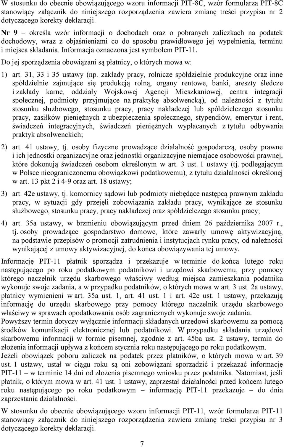 Informacja oznaczona jest symbolem PIT-11. Do jej sporządzenia obowiązani są płatnicy, o których mowa w: 1) art. 31, 33 i 35 ustawy (np.