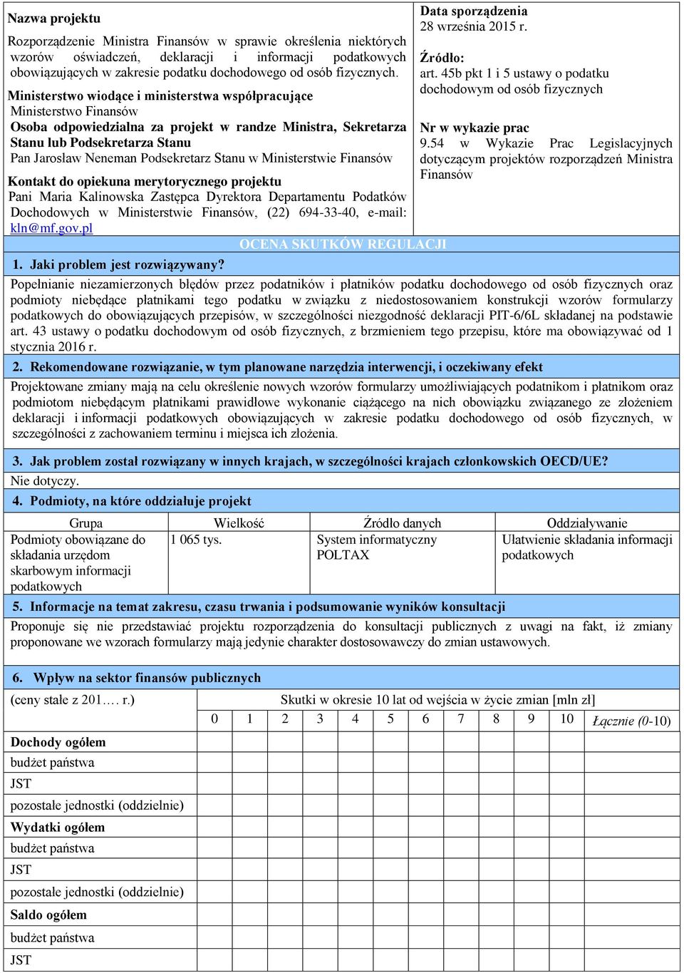 Stanu w Ministerstwie Finansów Kontakt do opiekuna merytorycznego projektu Pani Maria Kalinowska Zastępca Dyrektora Departamentu Podatków Dochodowych w Ministerstwie Finansów, (22) 694-33-40, e-mail: