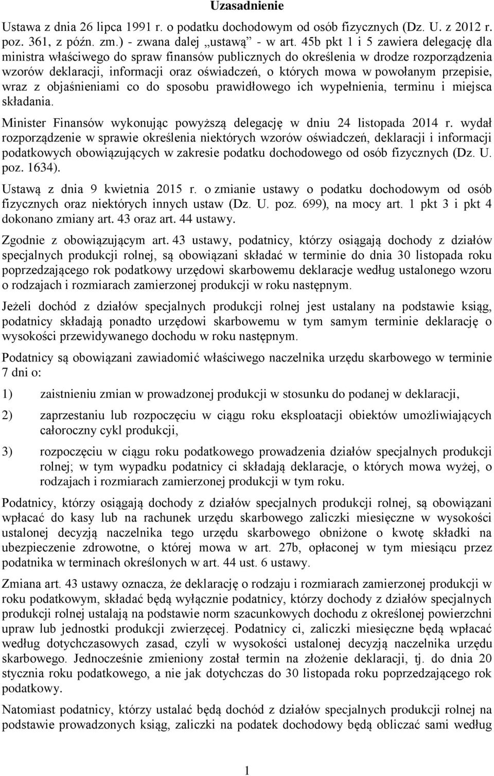 przepisie, wraz z objaśnieniami co do sposobu prawidłowego ich wypełnienia, terminu i miejsca składania. Minister Finansów wykonując powyższą delegację w dniu 24 listopada 2014 r.